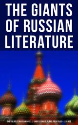 Icon image The Giants of Russian Literature: The Greatest Russian Novels, Stories, Plays, Folk Tales & Legends: 110+ Titles in One Volume: Crime and Punishment, War and Peace, Mother, Uncle Vanya, Inspector General, Crocodile and more