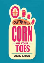 Icon image How U Get Rid Of Corn On Your Toes: Effective Strategies for Removing Foot Corns