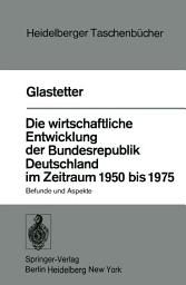 Icon image Die wirtschaftliche Entwicklung der Bundesrepublik Deutschland im Zeitraum 1950 bis 1975: Befunde und Aspekte