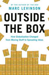 Icon image Outside the Box: How Globalization Changed from Moving Stuff to Spreading Ideas