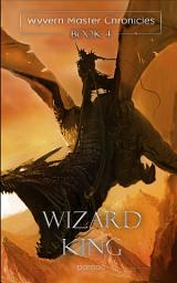 Icon image Wizard King: Wyvern Master Chronicles (Book 4)