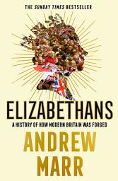 Icon image Elizabethans: A History of How Modern Britain Was Forged