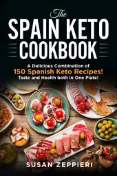 Icon image The Spain Keto Cookbook: A Delicious Combination of 150 Spanish Keto Recipes! Taste and Health both in One Plate!