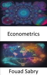 Icon image Econometrics: Econometrics Unleashed, Mastering Data-Driven Economics