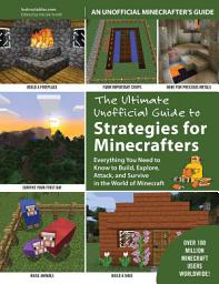 Icon image The Ultimate Unofficial Guide to Strategies for Minecrafters: Everything You Need to Know to Build, Explore, Attack, and Survive in the World of Minecraft