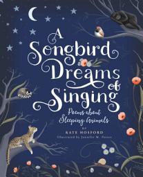 Icon image A Songbird Dreams of Singing: Poems about Sleeping Animals