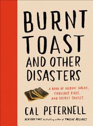 Icon image Burnt Toast and Other Disasters: A Book of Heroic Hacks, Fabulous Fixes, and Secret Sauces