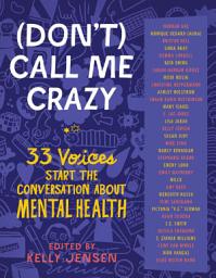 Icon image (Don't) Call Me Crazy: 33 Voices Start the Conversation about Mental Health