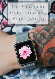 Icon image The Unofficial Guide to Using Apple Watch