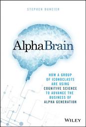 Icon image AlphaBrain: How a Group of Iconoclasts Are Using Cognitive Science to Advance the Business of Alpha Generation