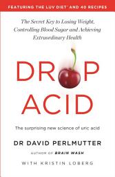 Icon image Drop Acid: The Surprising New Science of Uric Acid - The Key to Losing Weight, Controlling Blood Sugar and Achieving Extraordinary Health