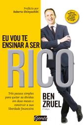 Icon image Eu vou te ensinar a ser rico: Três passos simples para quitar as dívidas em doze meses e construir a sua liberdade financeira