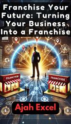 Icon image Franchise Your Future: Turning Your Business Into a Franchise