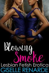 Icon image Blowing Smoke: Lesbian Fetish Erotica