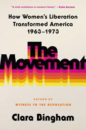 Icon image The Movement: How Women's Liberation Transformed America 1963-1973