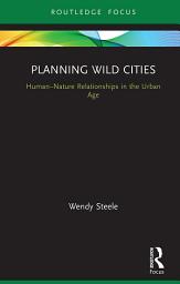 Icon image Planning Wild Cities: Human–Nature Relationships in the Urban Age