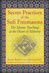 Icon image Secret Practices of the Sufi Freemasons: The Islamic Teachings at the Heart of Alchemy