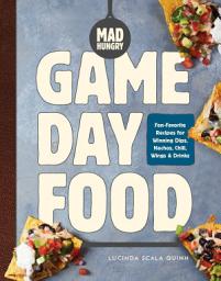 Icon image Mad Hungry: Game Day Food: Fan-Favorite Recipes for Winning Dips, Nachos, Chili, Wings, and Drinks