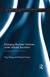 Icon image Emerging Business Ventures under Market Socialism: Entrepreneurship in China