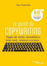 Icon image Le guide du copywriting: Pages de vente, newsletters, sites web, réseaux sociaux... 50 techniques pour vendre en ligne