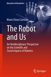 Icon image The Robot and Us: An 'Antidisciplinary' Perspective on the Scientific and Social Impacts of Robotics