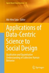 Icon image Applications of Data-Centric Science to Social Design: Qualitative and Quantitative Understanding of Collective Human Behavior