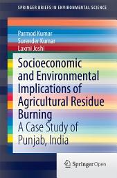 Icon image Socioeconomic and Environmental Implications of Agricultural Residue Burning: A Case Study of Punjab, India