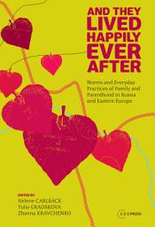 Icon image And They Lived Happily Ever After: Norms and Everyday Practices of Family and Parenthood in Russia and Eastern Europe