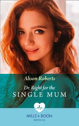 Icon image Dr Right For The Single Mum (Mills & Boon Medical) (Rescue Docs)