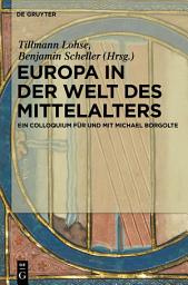 Icon image Europa in der Welt des Mittelalters: Ein Colloquium für und mit Michael Borgolte