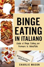 Icon image Binge Eating In Italiano: Guida al Binge Eating per Fermare le Abbuffate