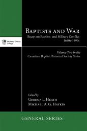 Icon image Baptists and War: Essays on Baptists and Military Conflict, 1640s–1990s