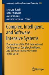 Icon image Complex, Intelligent, and Software Intensive Systems: Proceedings of the 12th International Conference on Complex, Intelligent, and Software Intensive Systems (CISIS-2018)