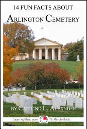 Icon image 14 Fun Facts About Arlington Cemetery: A 15-Minute Book