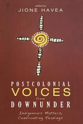 Icon image Postcolonial Voices from Downunder: Indigenous Matters, Confronting Readings