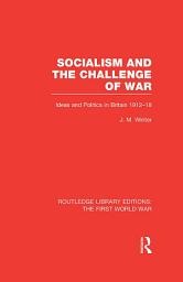 Icon image Socialism and the Challenge of War (RLE The First World War): Ideas and Politics in Britain, 1912-18