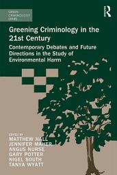 Icon image Greening Criminology in the 21st Century: Contemporary debates and future directions in the study of environmental harm