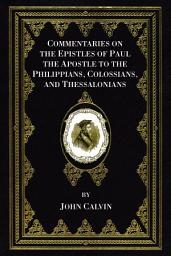 Icon image Commentaries on the Epistles of Paul the Apostle to the Philippians, Colossians, and Thessalonians