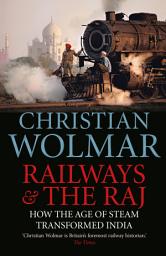 Icon image Railways and The Raj: How the Age of Steam Transformed India