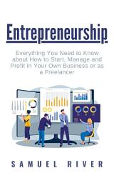 Icon image Entrepreneurship: Everything You Need to Know about How to Start, Manage and Profit in Your Own Business or as a Freelancer