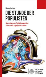 Icon image Die Stunde der Populisten: Wie sich unsere Politik trumpetisiert und was wir dagegen tun können