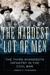 Icon image The Hardest Lot of Men: The Third Minnesota Infantry in the Civil War