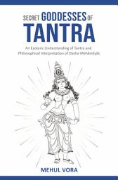 Icon image Secret Goddesses of Tantra - An Esoteric Understanding of Tantra and Philosophical Interpretation of Dasha Mahavidya