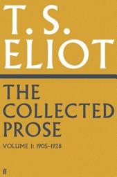 Icon image The Collected Prose of T.S. Eliot Volume 1