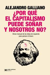 Icon image ¿Por qué el capitalismo puede soñar y nosotros no?: Breve manual de las ideas de izquierda para pensar el futuro, Edición 2