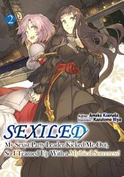 Icon image Sexiled: My Sexist Party Leader Kicked Me Out, So I Teamed Up With a Mythical Sorceress!: Sexiled: My Sexist Party Leader Kicked Me Out, So I Teamed Up With a Mythical Sorceress! Volume 2