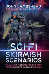 Icon image Sci-fi Skirmish Scenarios: Small-unit Missions For Use With Your Favourite Wargaming Rules