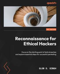 Icon image Reconnaissance for Ethical Hackers: Focus on the starting point of data breaches and explore essential steps for successful pentesting