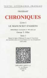 Icon image Chroniques: Livre I, Le Manuscrit d'Amiens (Bibliothèque municipale n°486). Tome I, Depuis le règne d'Edouard II jusqu'à l'ouverture des hostilités entre le roi de France et le roi d'Angleterre (1307-1340)