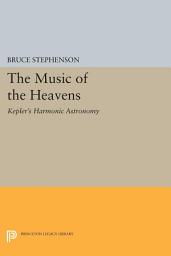 Icon image The Music of the Heavens: Kepler's Harmonic Astronomy